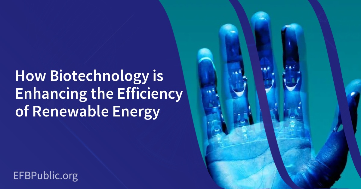 How Biotechnology is Enhancing the Efficiency of Renewable Energy