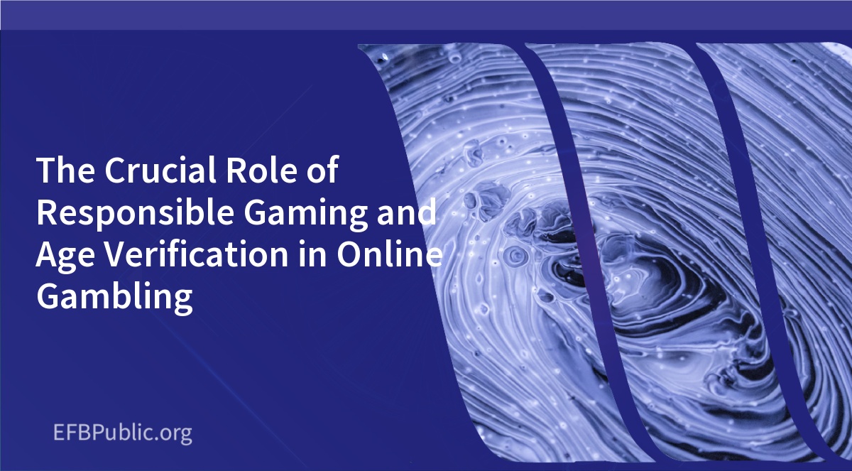 The Crucial Role of Responsible Gaming and Age Verification in Online Gambling